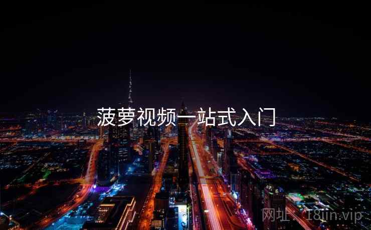 菠萝视频一站式入门 菠萝视频一站式入门