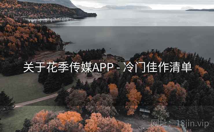 关于花季传媒APP - 冷门佳作清单