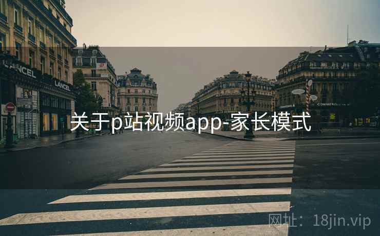 关于p站视频app-家长模式